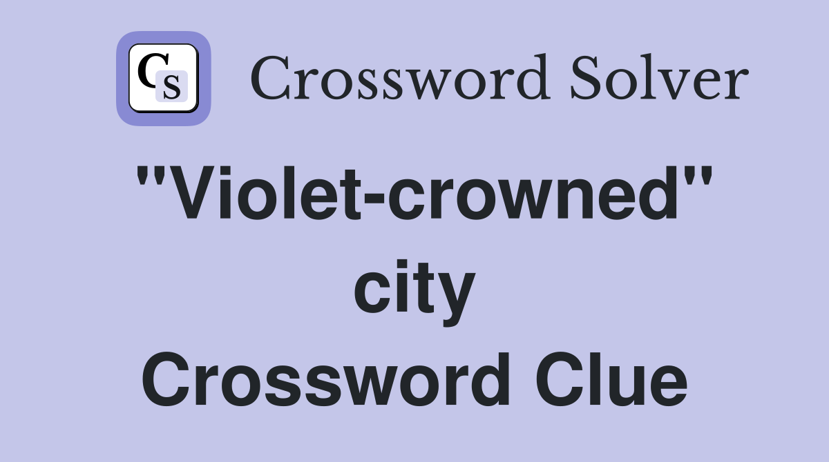"Violetcrowned" city. Crossword Clue Answers Crossword Solver